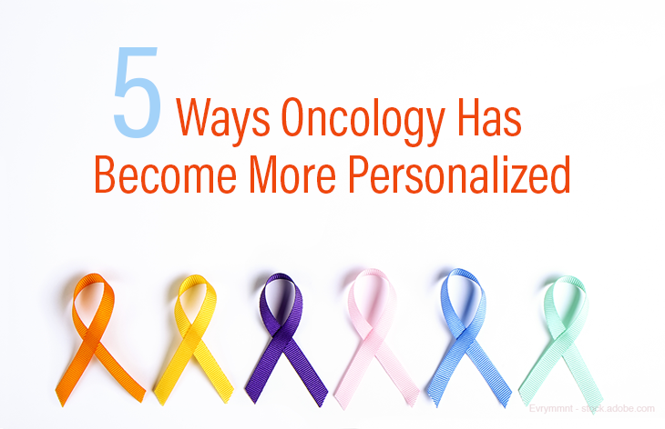 Five Ways Oncology Has Become More Personalized
