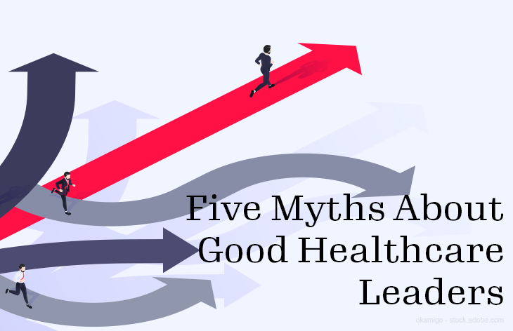 Five Myths About Good Healthcare Leaders