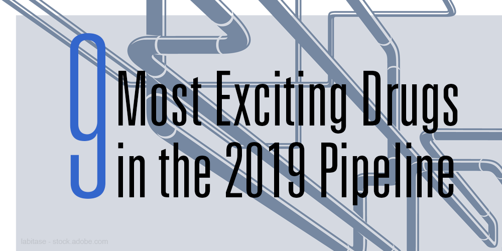 Top 9 Most Exciting Drugs in the 2019 Pipeline