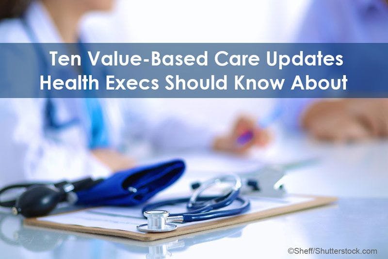 Ten Value-Based Care Updates Health Execs Should Know About 
